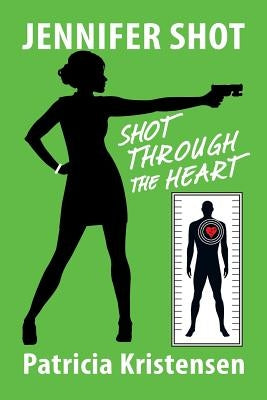Jennifer Shot: Shot Through the Heart by Kristensen, Patricia