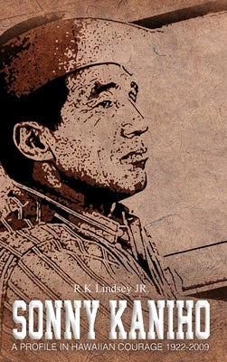 Sonny Kaniho: A Profile in Hawaiian Courage 1922-2009 by Lindsey, Rk