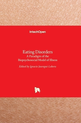 Eating Disorders: A Paradigm of the Biopsychosocial Model of Illness by Jáuregui Lobera, Ignacio