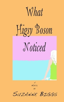 What Higsy Boson Noticed by Biggs, Suzanne