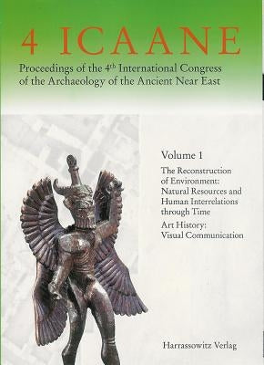 Proceedings of the 4th International Congress of the Archaeology of the Ancient Near East - Band I: 1. the Reconstruction of Environment. Natural Reso by Kuhne, Hartmut