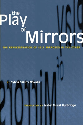 The Play of Mirrors: The Representation of Self Mirrored in the Other by Caiuby Novaes, Sylvia