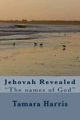 Jehovah Revealed: "The Names of God" by Harris, Tamara M.