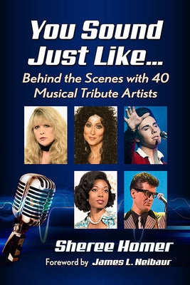 You Sound Just Like...: Behind the Scenes with 40 Musical Tribute Artists by Homer, Sheree