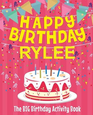 Happy Birthday Rylee - The Big Birthday Activity Book: (Personalized Children's Activity Book) by Birthdaydr