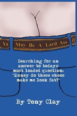 You May Be a Lard Ass by Clay, Tony