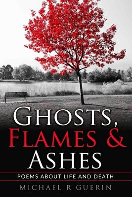 Ghosts, Flames & Ashes: Poems about life and death by Guerin, Michael R.
