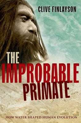 The Improbable Primate: How Water Shaped Human Evolution by Finlayson, Clive