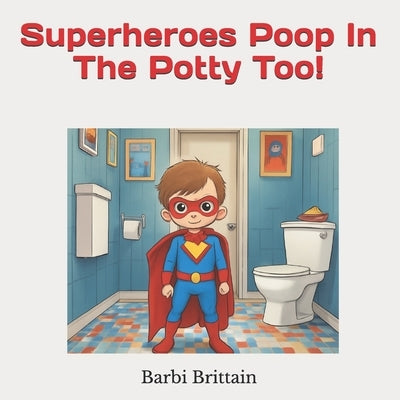 Superheroes Poop In The Potty Too! by Brittain, Barbi