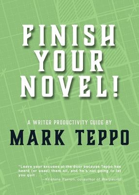 Finish Your Novel!: A Writer Productivity Guide by Teppo, Mark