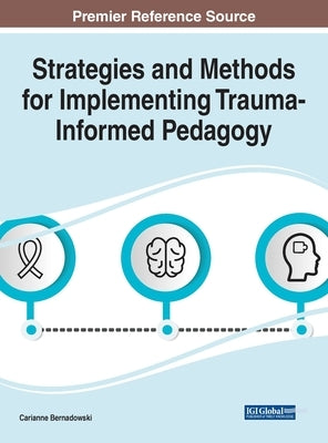 Strategies and Methods for Implementing Trauma-Informed Pedagogy by Bernadowski, Carianne