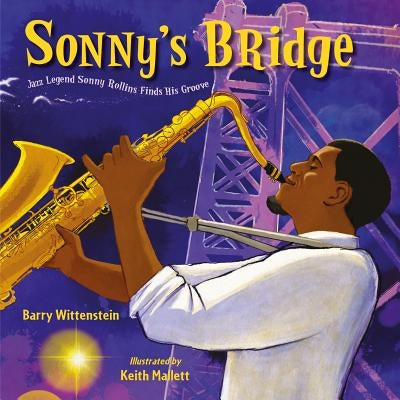 Sonny's Bridge: Jazz Legend Sonny Rollins Finds His Groove by Wittenstein, Barry