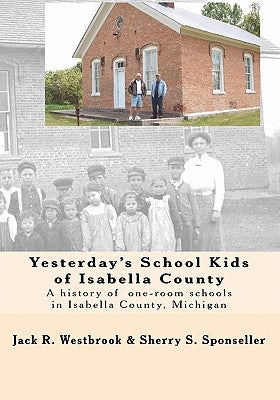 Yesterday's School Kids of Isabella County: A history of the county's one-room schools by Sponseller, Sherry S.