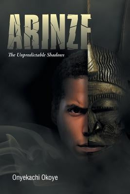 Arinze: The Unpredictable Shadows by Okoye, Onyekachi
