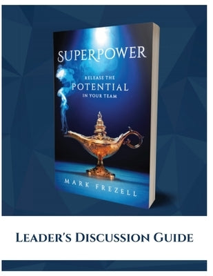 Superpower: Release the Potential in Your Team Leader's Discussion Guide by Frezell, Mark