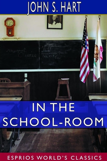 In the School-Room (Esprios Classics): Chapters in the Philosophy of Education. by Hart, John S.