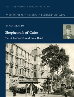 Shepheard's of Cairo: The Birth of the Oriental Grand Hotel by Ibrahim, Tarek