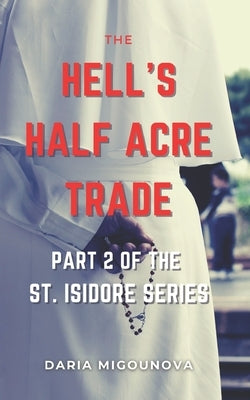 The Hell's Half Acre Trade: Part 2 of the St. Isidore Series by Migounova, Daria