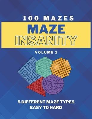 Maze Insanity - Volume 1: 100 Easy to Hard Mazes: Maze Puzzles for Teens and Adults by Ycg Publishing