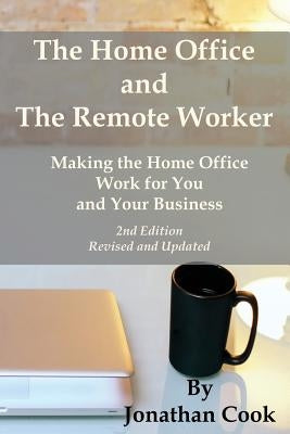 The Home Office and The Remote Worker: Making the Home Office Work for You and Your Business by Cook, Jonathan