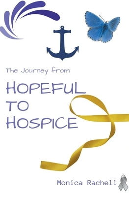 The Journey from Hopeful to Hospice by Rachell, Monica