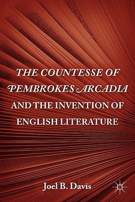 The Countesse of Pembrokes Arcadia and the Invention of English Literature by Davis, J.
