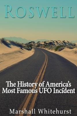 Roswell: The History of America's Most Famous UFO Incident by Whitehurst, Marshall