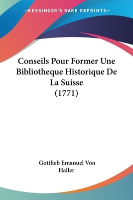 Conseils Pour Former Une Bibliotheque Historique De La Suisse (1771) by Haller, Gottlieb Emanuel Von