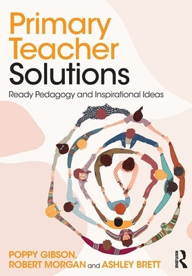 Primary Teacher Solutions: Ready Pedagogy and Inspirational Ideas by Gibson, Poppy