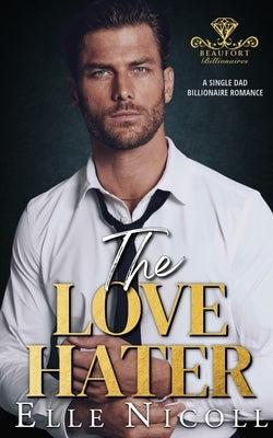 The Love Hater: A Single Dad Billionaire Romance by Nicoll, Elle