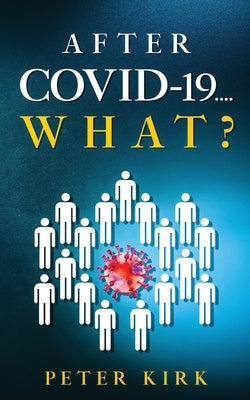 After Covid 19...What? by Kirk, Peter
