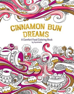 Cinnamon Bun Dreams: A Comfort Food Coloring Book by Squishable Com Inc
