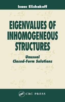 Eigenvalues of Inhomogeneous Structures: Unusual Closed-Form Solutions by Elishakoff, Isaac