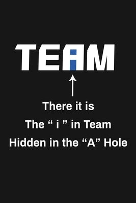 There It Is The I In Team Hidden In The A Hole: Funny Team Appreciation Gifts by Publishing, Rainbowpen