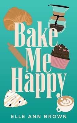 Bake Me Happy by Brown, Elle Ann