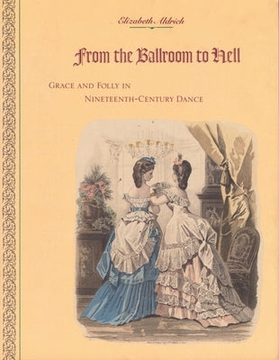 From the Ballroom to Hell: Grace and Folly in Nineteenth-Century Dance by Aldrich, Elizabeth