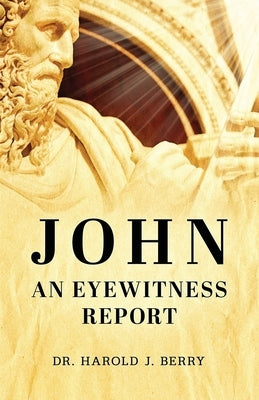 John: An Eyewitness Report by Berry, Harold J.