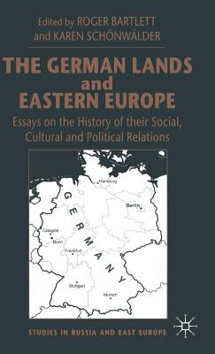 The German Lands and Eastern Europe: Essays on the History of Their Social, Cultural and Political Relations by Schönwälder, Karen