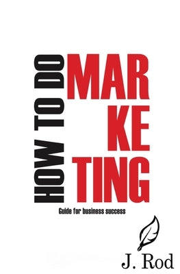How to do marketing by Rod, J.