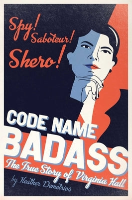 Code Name Badass: The True Story of Virginia Hall by Demetrios, Heather