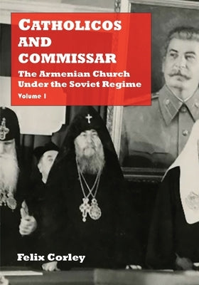 Catholicos and Commissar: The Armenian Church Under the Soviet Regime (Volume 1) by Corley, Felix