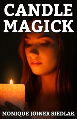 Candle Magick by Joiner Siedlak, Monique