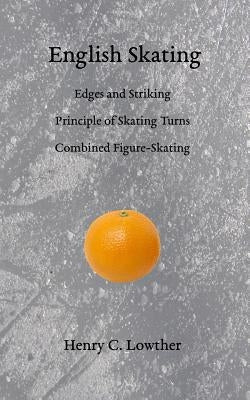 English Skating: Edges and Striking; Principle of Skating Turns; Combined Figure-Skating by Lowther, Henry C.
