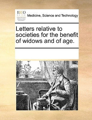 Letters Relative to Societies for the Benefit of Widows and of Age. by Multiple Contributors