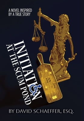 Initiation at the Scum Pond: A Novel Inspired by a True Story by Schaeffer Esq, David