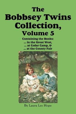 The Bobbsey Twins Collection, Volume 5: in the Great West; at Cedar Camp; at the County Fair by Hope, Laura Lee