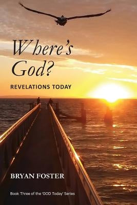 Where's God? Revelations Today: (Large Print) by Foster, Bryan W.