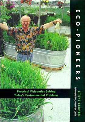 Eco-Pioneers: Practical Visionaries Solving Today's Environmental Problems by Lerner, Steve