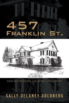457 Franklin St.: Baby Boom Years: Growing Up DeLaney by Goldberg, Sally Delaney