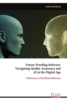 Future-Proofing Software: Navigating Quality Assurance and AI in the Digital Age by Khankhoje, Rohit
